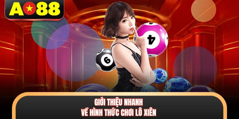 Lô Xiên AO88 - Phương Pháp Chơi Nhận Thưởng Cực Khủng 5 Giới thiệu nhanh về hình thức chơi lô xiên